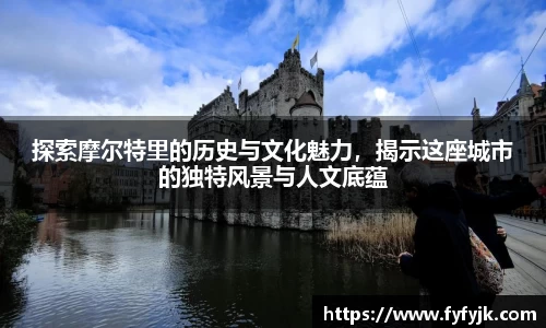 探索摩尔特里的历史与文化魅力，揭示这座城市的独特风景与人文底蕴